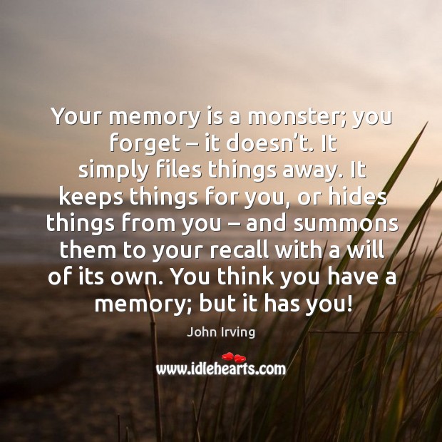 You think you have a memory; but it has you! John Irving Picture Quote