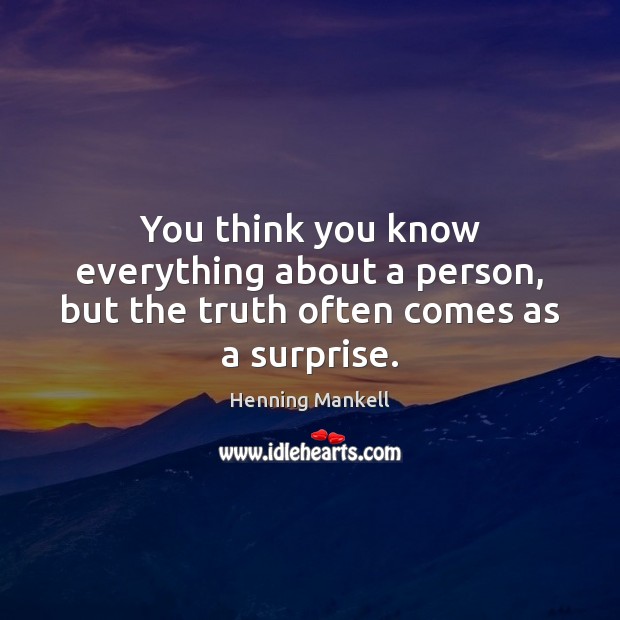 You think you know everything about a person, but the truth often comes as a surprise. Henning Mankell Picture Quote