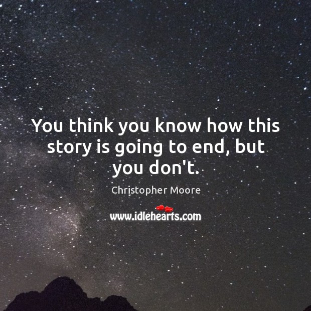 You think you know how this story is going to end, but you don’t. Christopher Moore Picture Quote