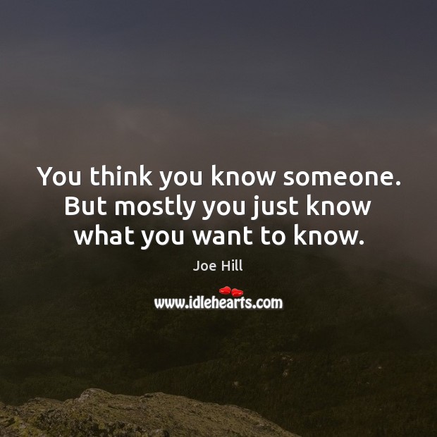 You think you know someone. But mostly you just know what you want to know. Joe Hill Picture Quote