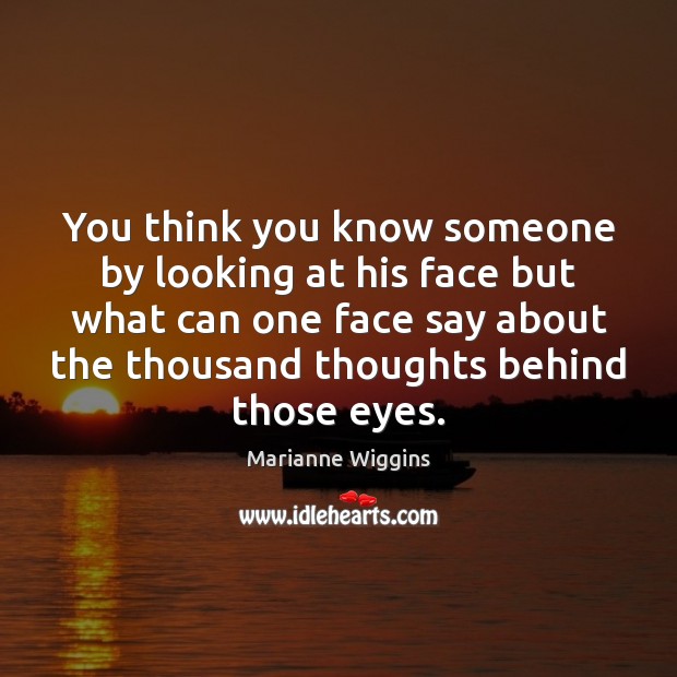 You think you know someone by looking at his face but what Marianne Wiggins Picture Quote