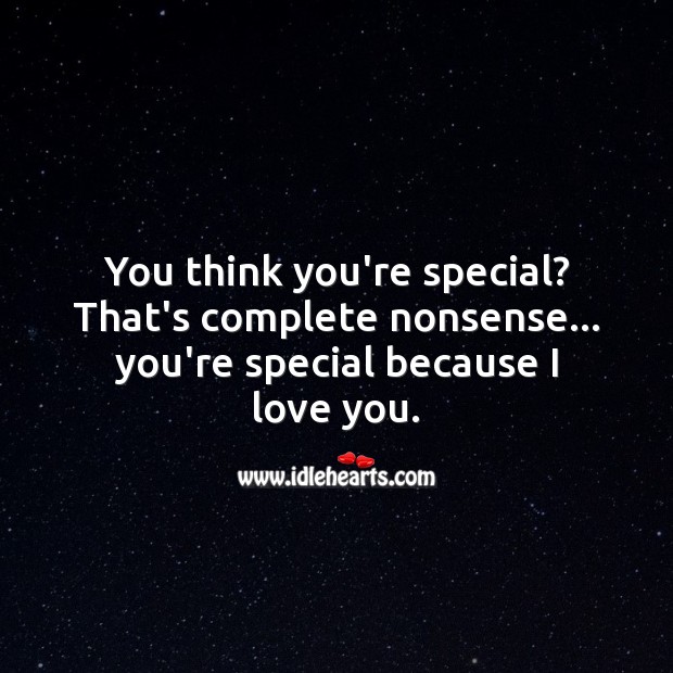You think you’re special? That’s complete nonsense… you’re special because I love you. I Love You Quotes Image