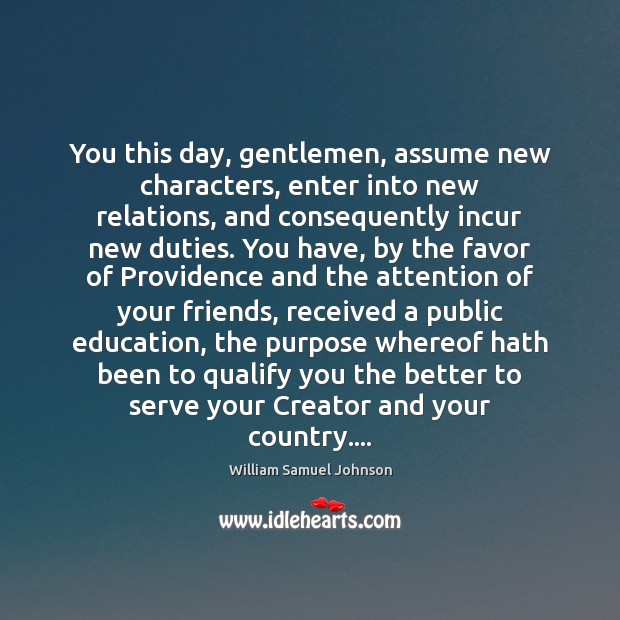 You this day, gentlemen, assume new characters, enter into new relations, and William Samuel Johnson Picture Quote
