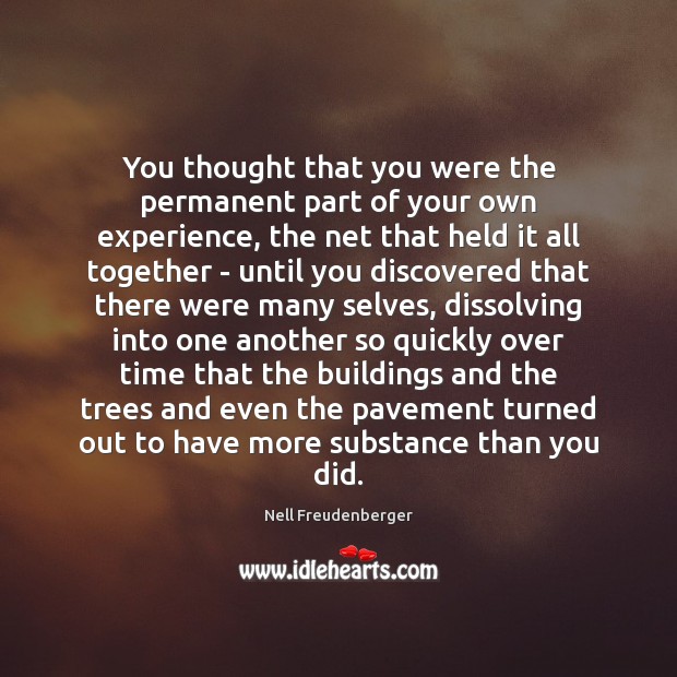 You thought that you were the permanent part of your own experience, Nell Freudenberger Picture Quote