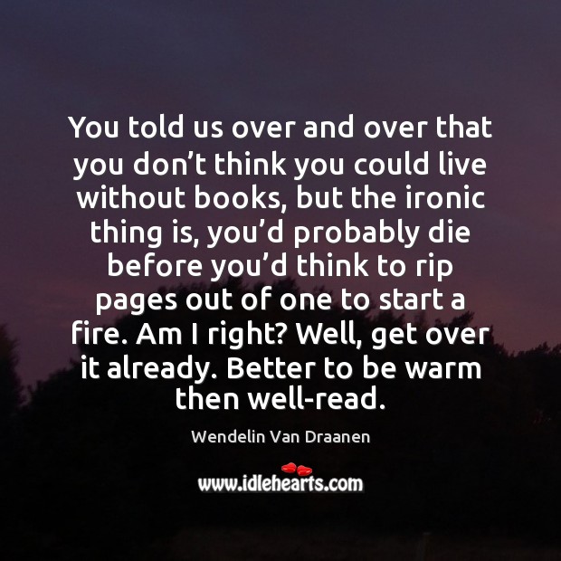 You told us over and over that you don’t think you Wendelin Van Draanen Picture Quote