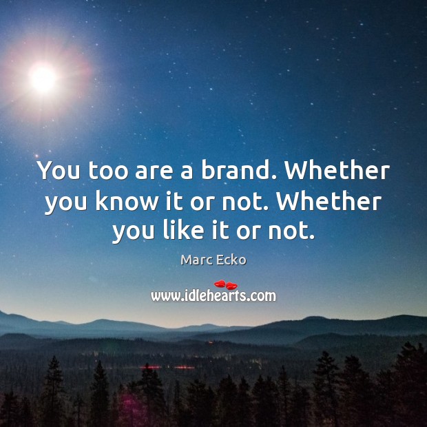 You too are a brand. Whether you know it or not. Whether you like it or not. Marc Ecko Picture Quote