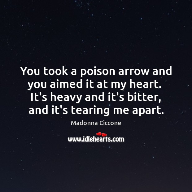 You took a poison arrow and you aimed it at my heart. Madonna Ciccone Picture Quote