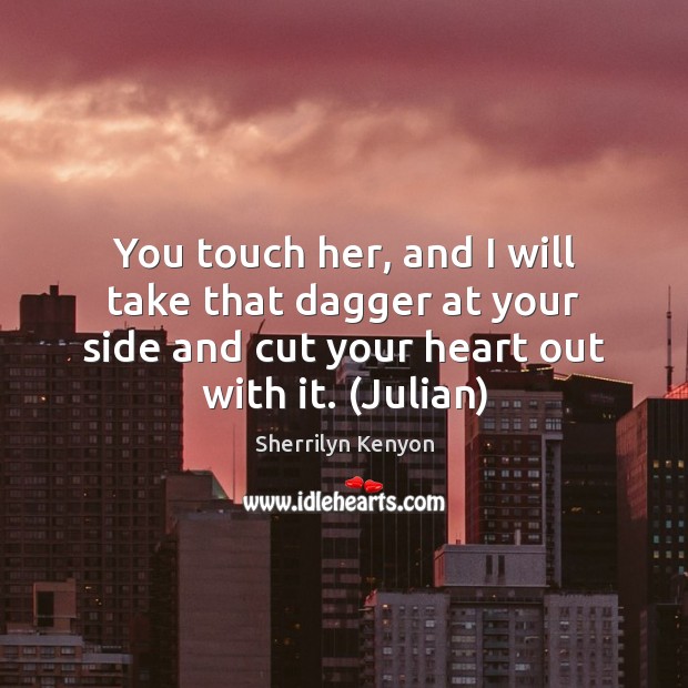 You touch her, and I will take that dagger at your side Sherrilyn Kenyon Picture Quote