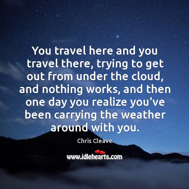 You travel here and you travel there, trying to get out from Chris Cleave Picture Quote