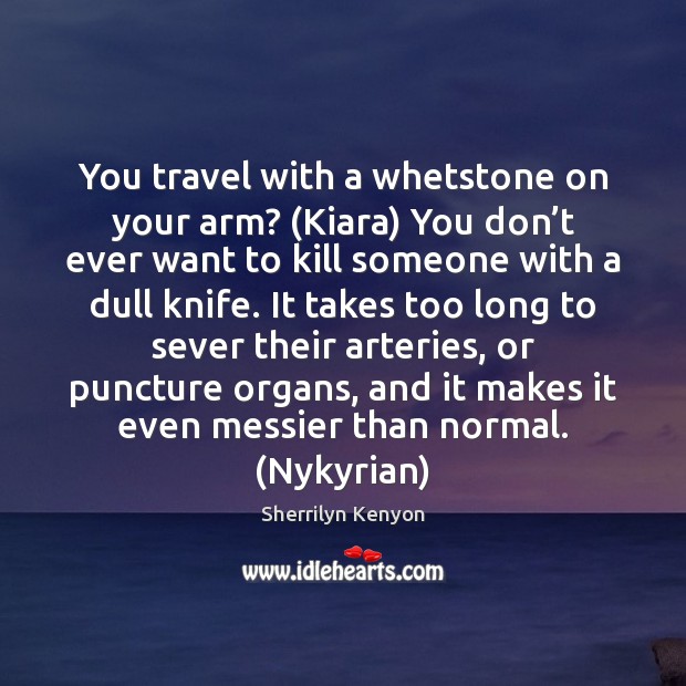 You travel with a whetstone on your arm? (Kiara) You don’t Image