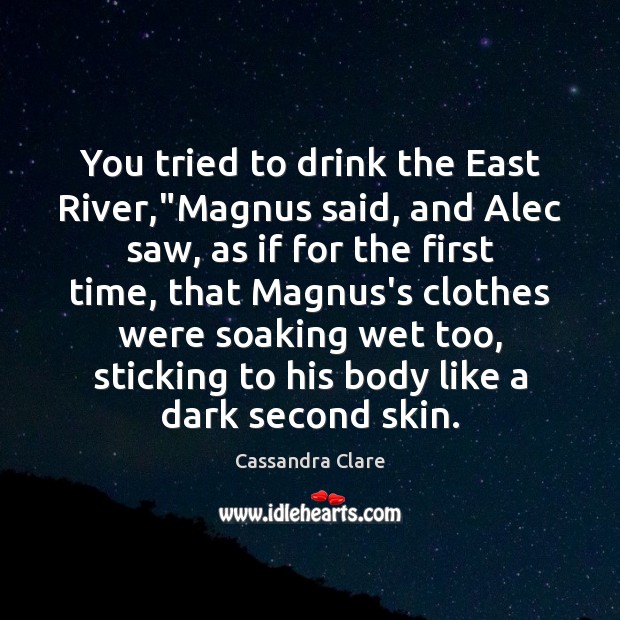 You tried to drink the East River,”Magnus said, and Alec saw, Image