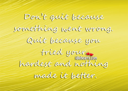Only quit when nothing gets better. Image