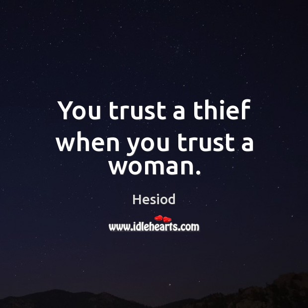 You trust a thief when you trust a woman. Hesiod Picture Quote