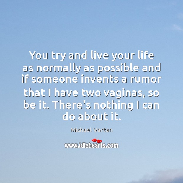 You try and live your life as normally as possible and if Michael Vartan Picture Quote