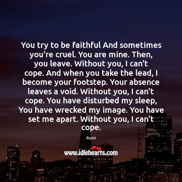 You try to be faithful And sometimes you’re cruel. You are mine. Image