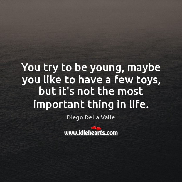 You try to be young, maybe you like to have a few Diego Della Valle Picture Quote