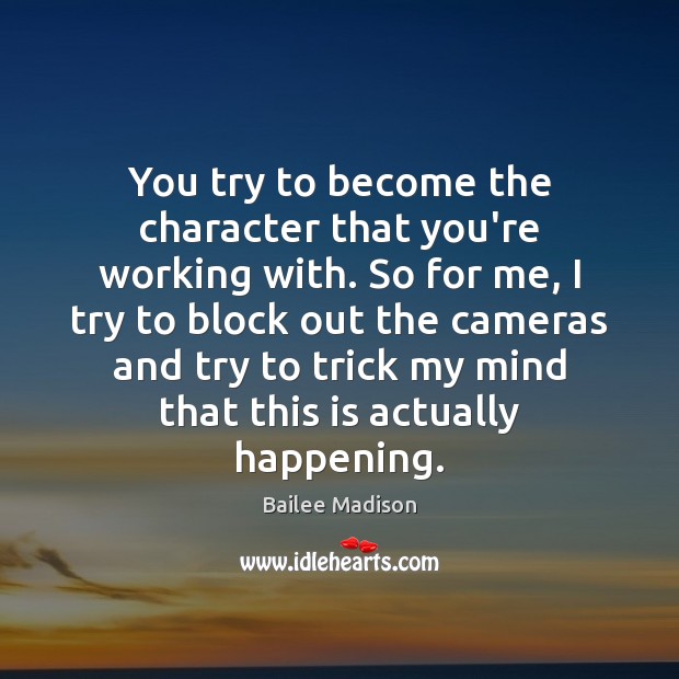 You try to become the character that you’re working with. So for Bailee Madison Picture Quote