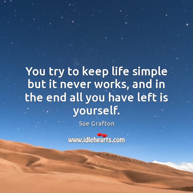 You try to keep life simple but it never works, and in Sue Grafton Picture Quote