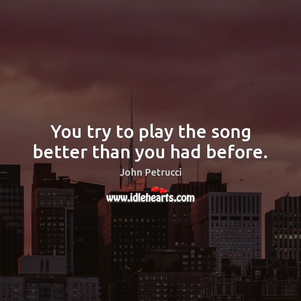 You try to play the song better than you had before. Image