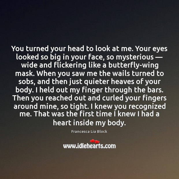 You turned your head to look at me. Your eyes looked so Francesca Lia Block Picture Quote