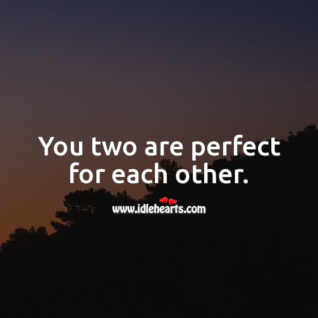 You two are perfect for each other. Engagement Messages Image