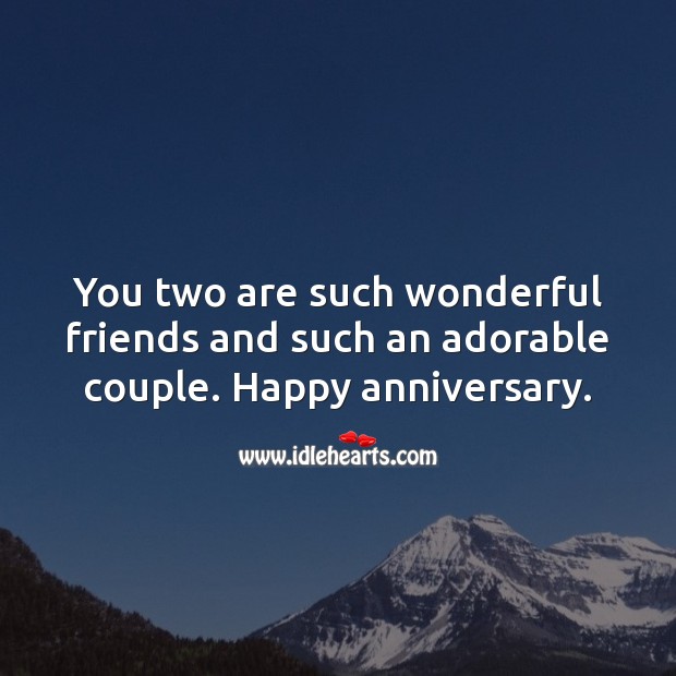 You two are such wonderful friends and such an adorable couple. Happy anniversary. Anniversary Messages Image