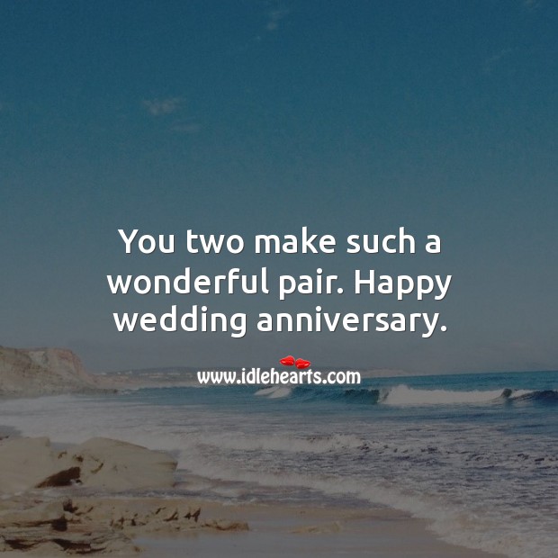 You two make such a wonderful pair. Happy wedding anniversary. Wedding Anniversary Messages Image