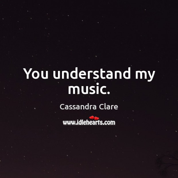 You understand my music. Image