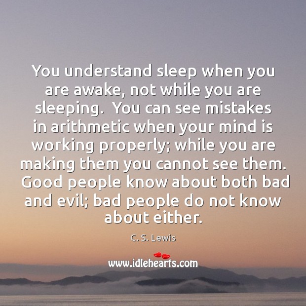 You understand sleep when you are awake, not while you are sleeping. C. S. Lewis Picture Quote
