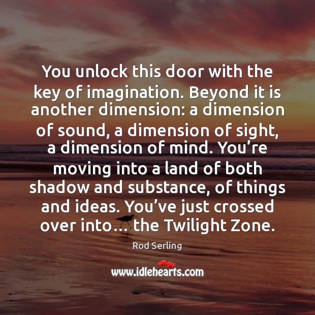 You unlock this door with the key of imagination. Beyond it is Rod Serling Picture Quote