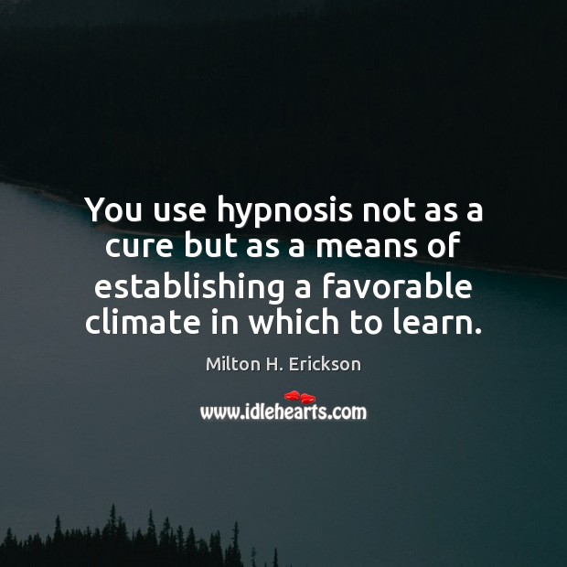 You use hypnosis not as a cure but as a means of Milton H. Erickson Picture Quote