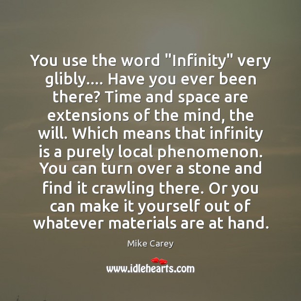 You use the word “Infinity” very glibly…. Have you ever been there? Mike Carey Picture Quote