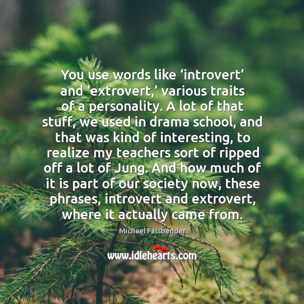 You use words like ‘introvert’ and ‘extrovert,’ various traits of a personality. Michael Fassbender Picture Quote