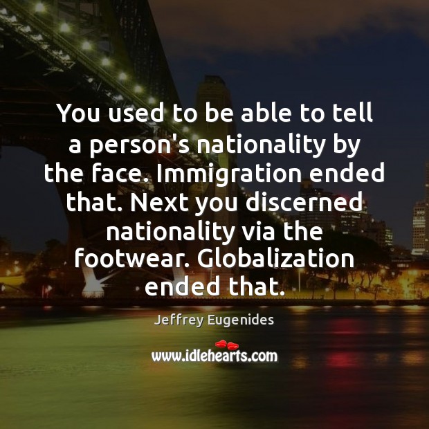 You used to be able to tell a person’s nationality by the Jeffrey Eugenides Picture Quote