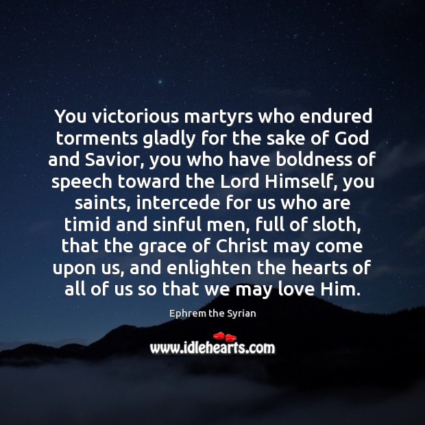 You victorious martyrs who endured torments gladly for the sake of God Ephrem the Syrian Picture Quote