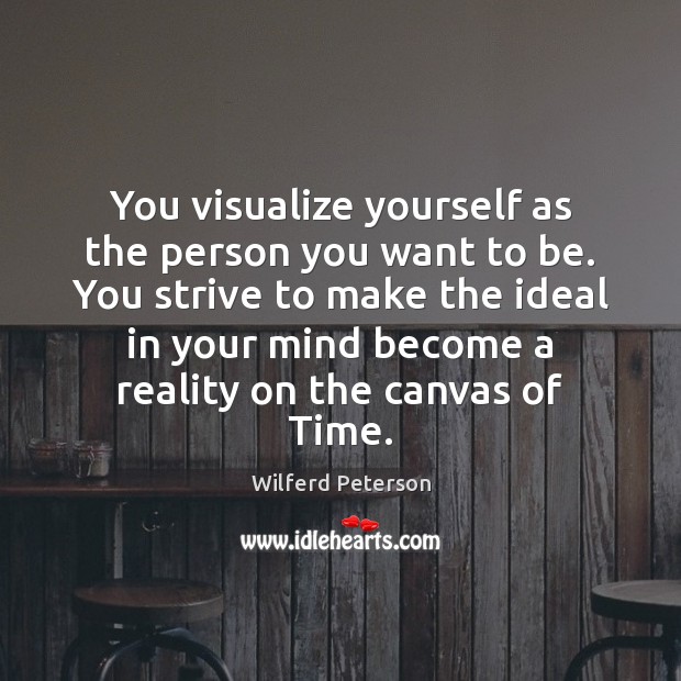 You visualize yourself as the person you want to be. You strive Image