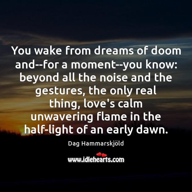 You wake from dreams of doom and–for a moment–you know: beyond all Dag Hammarskjöld Picture Quote