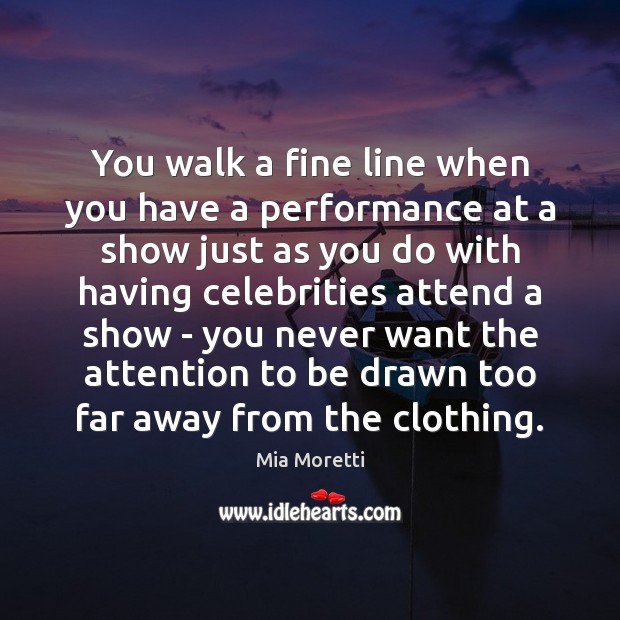 You walk a fine line when you have a performance at a Mia Moretti Picture Quote
