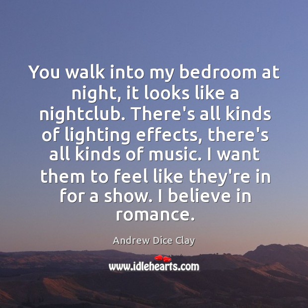 You walk into my bedroom at night, it looks like a nightclub. Andrew Dice Clay Picture Quote