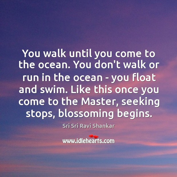 You walk until you come to the ocean. You don’t walk or Image