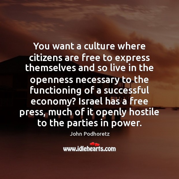 You want a culture where citizens are free to express themselves and John Podhoretz Picture Quote
