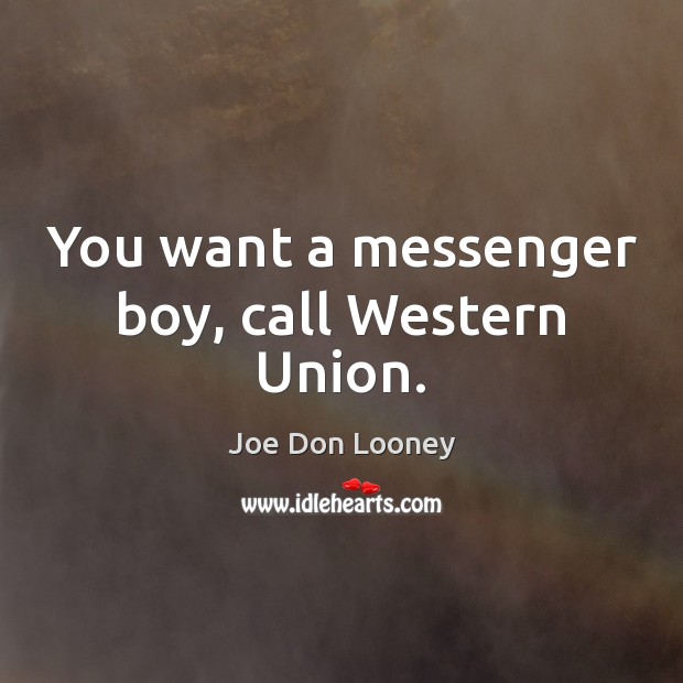 You want a messenger boy, call Western Union. Image