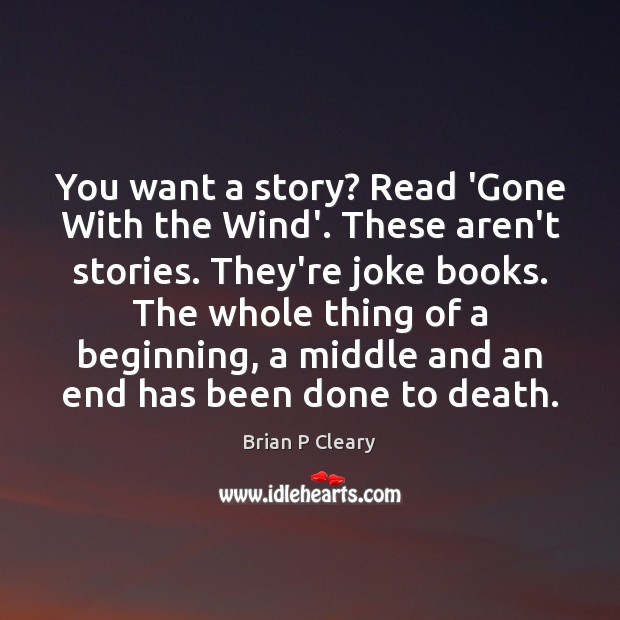 You want a story? Read ‘Gone With the Wind’. These aren’t stories. Brian P Cleary Picture Quote