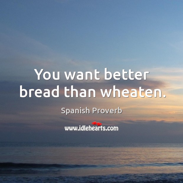 You want better bread than wheaten. Image