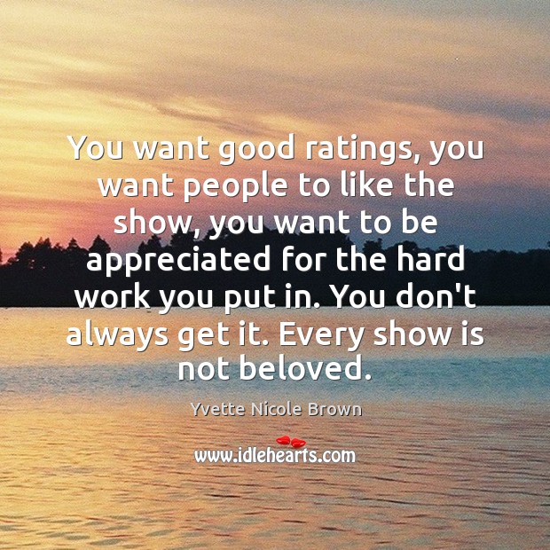 You want good ratings, you want people to like the show, you Yvette Nicole Brown Picture Quote