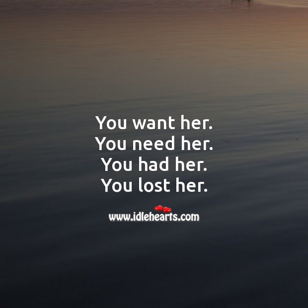 You want her. You need her. You had her. You lost her. Romantic Messages Image
