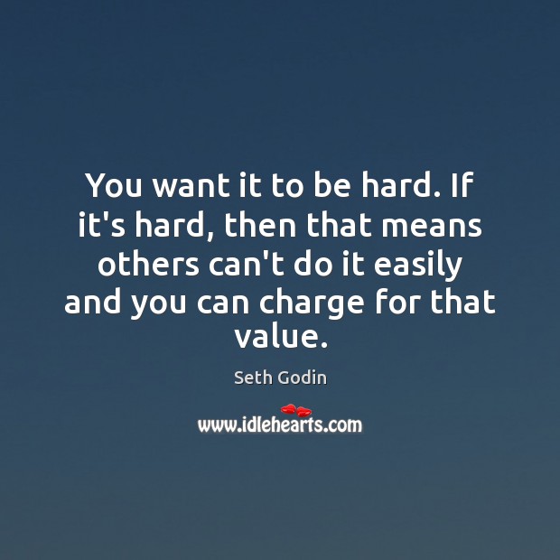 You want it to be hard. If it’s hard, then that means Seth Godin Picture Quote