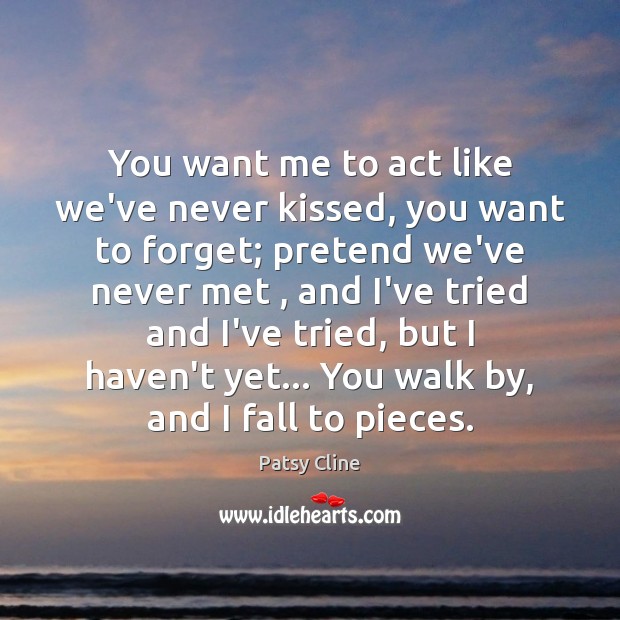 You want me to act like we’ve never kissed, you want to Patsy Cline Picture Quote