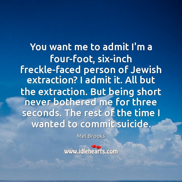 You want me to admit I’m a four-foot, six-inch freckle-faced person of Mel Brooks Picture Quote