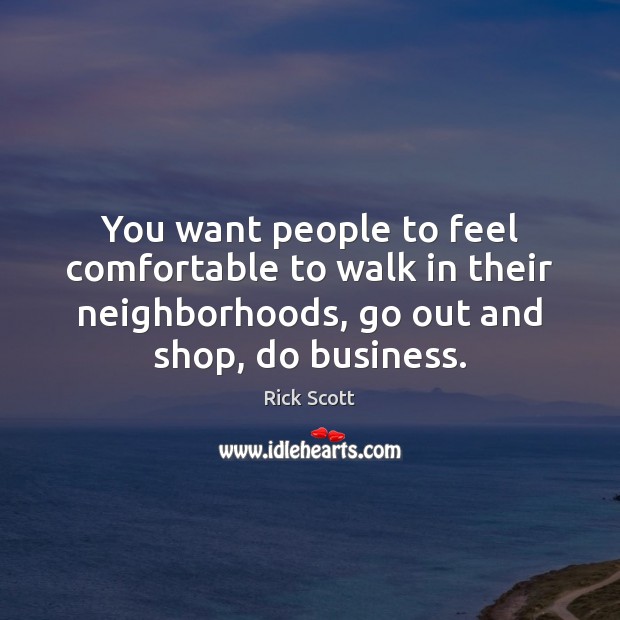 You want people to feel comfortable to walk in their neighborhoods, go Rick Scott Picture Quote